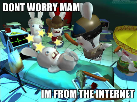 DONT WORRY MAM IM FROM THE INTERNET