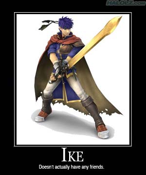 IKE - Doesn’t actually have any friends.