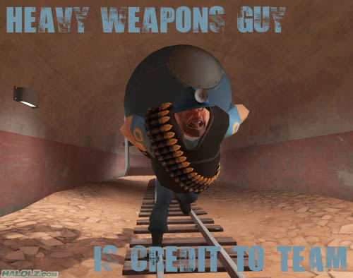 HEAVY WEAPONS GUY IS CREDIT TO TEAM