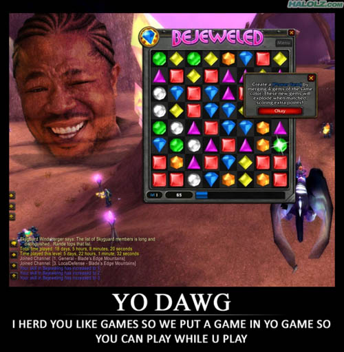 YO DAWG I HERD YOU LIKE GAMES SO WE PUT A GAME IN YO GAME SO YOU CAN PLAY WHILE U PLAY