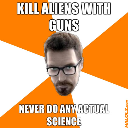 KILL ALIENS WITH GUNS, NEVER DO ANY ACTUAL SCIENCE