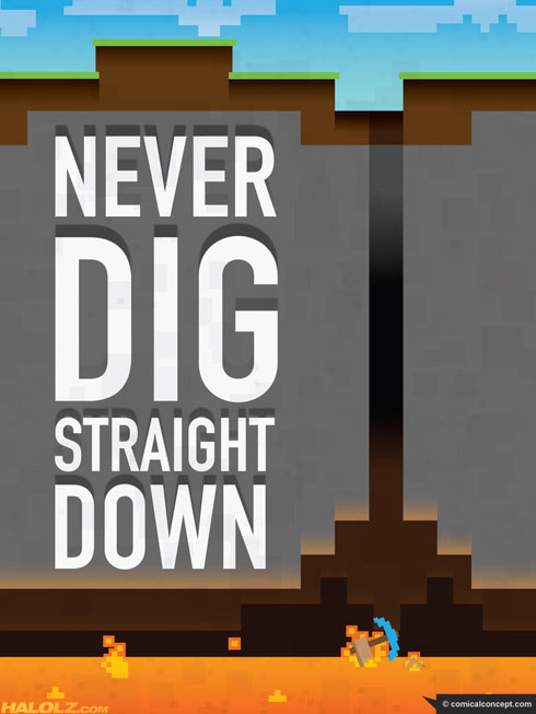 NEVER DIG STRAIGHT DOWN