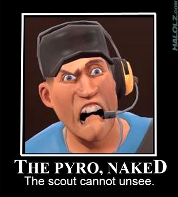 THE PYRO, NAKED - The scout cannot unsee.