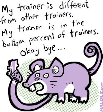 My trainer is different from other trainers. My trainer is in the bottom percent of trainers. Okay bye...